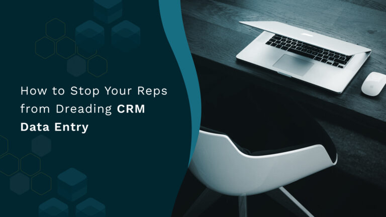 How to Stop Your Reps from Dreading CRM Data Entry