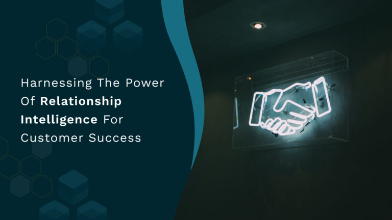Harnessing The Power Of Relationship Intelligence For Customer Success
